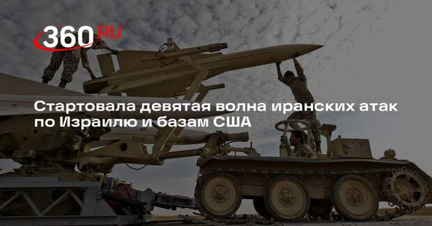 Иран начал девятую волну атак по Израилю и базам США на Ближнем Востоке
