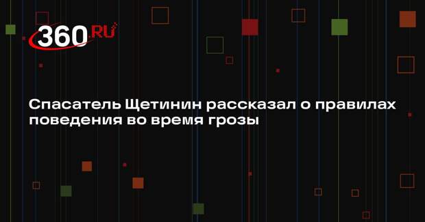 Спасатель Щетинин рассказал о правилах поведения во время грозы