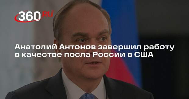 Анатолий Антонов завершил работу в качестве посла России в США