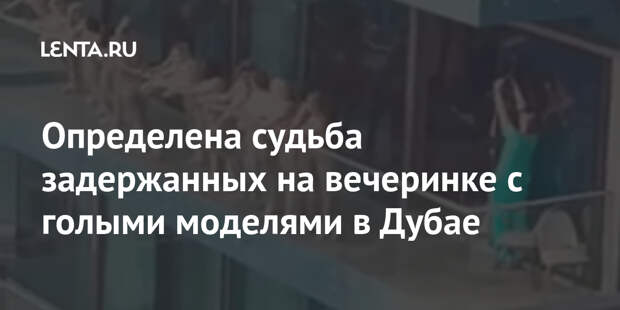 Определена судьба задержанных на вечеринке с голыми моделями в Дубае