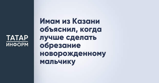 Имам из Казани объяснил, когда лучше сделать обрезание новорожденному мальчику