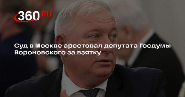 Суд в Москве арестовал депутата Госдумы Вороновского за взятку
