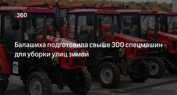 Балашиха подготовила свыше 300 спецмашин для уборки улиц зимой