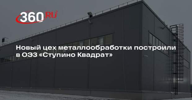 Новый цех металлообработки построили в ОЭЗ «Ступино Квадрат»