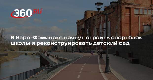 В Наро-Фоминске начнут строить спортблок школы и реконструировать детский сад