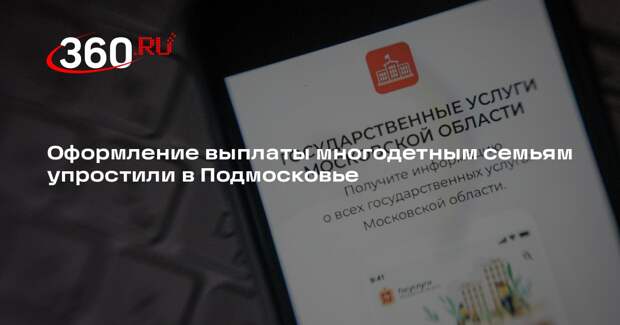 Оформление выплаты многодетным семьям упростили в Подмосковье