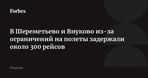 В Шереметьево и Внуково из-за ограничений на полеты задержали около 300 рейсов