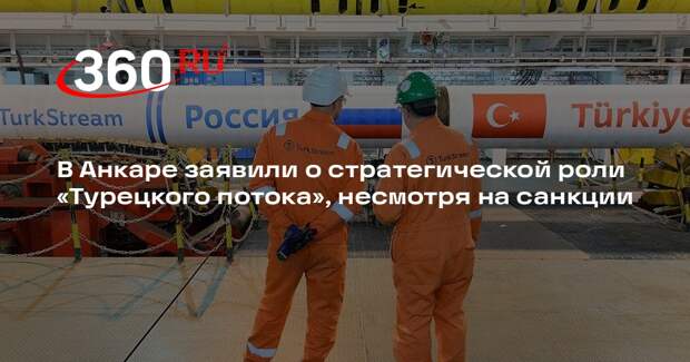 В Анкаре заявили о стратегической роли «Турецкого потока», несмотря на санкции