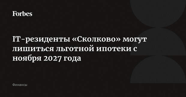 IT-резиденты «Сколково» могут лишиться льготной ипотеки с ноября 2027 года
