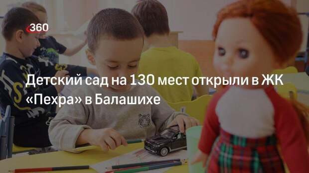 Детский сад на 130 мест открыли в ЖК «Пехра» в Балашихе