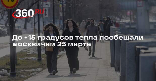 Синоптик Тишковец: в Москве 25 марта температура поднимется до +15 градусов