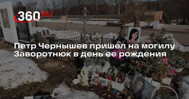 Петр Чернышев пришел на могилу Заворотнюк в день ее рождения