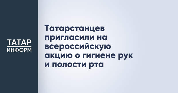 Татарстанцев пригласили на всероссийскую акцию о гигиене рук и полости рта