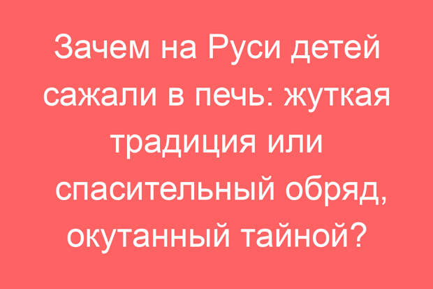 Зачем на Руси детей сажали в печь: жуткая традиция или спасительный обряд, окутанный тайной?