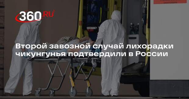 Роспотребнадзор сообщил о втором завозном случае лихорадки чикунгунья