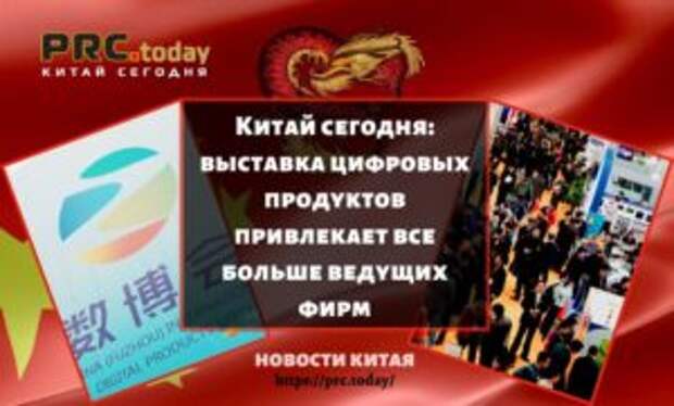 Китай сегодня: выставка цифровых продуктов привлекает все больше ведущих фирм