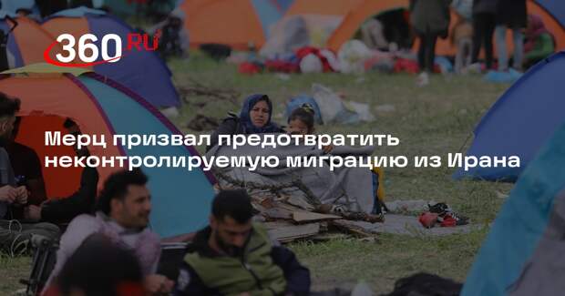 Мерц призвал предотвратить неконтролируемую миграцию из Ирана