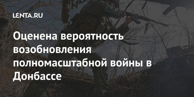 Оценена вероятность возобновления полномасштабной войны в Донбассе