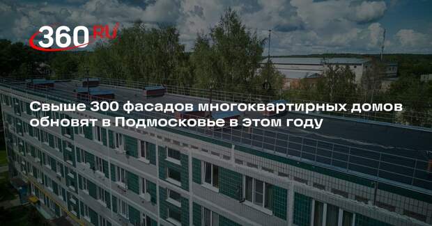 Свыше 300 фасадов многоквартирных домов обновят в Подмосковье в этом году