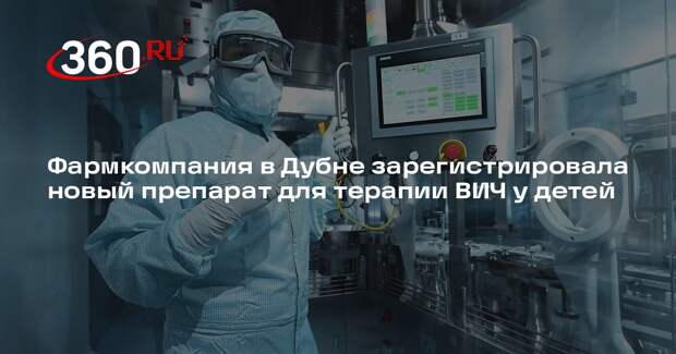 Фармкомпания в Дубне зарегистрировала новый препарат для терапии ВИЧ у детей