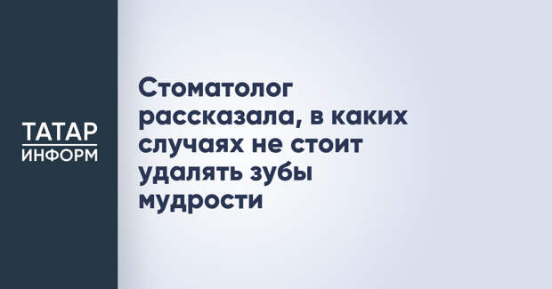 Стоматолог рассказала, в каких случаях не стоит удалять зубы мудрости