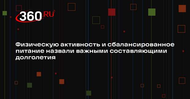 Физическую активность и сбалансированное питание назвали важными составляющими долголетия