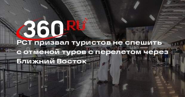 РСТ призвал туристов не спешить с отменой туров с перелетом через Ближний Восток
