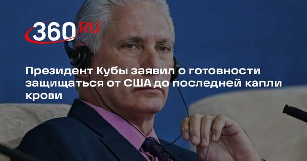 Президент Кубы заявил о готовности защищаться от США до последней капли крови