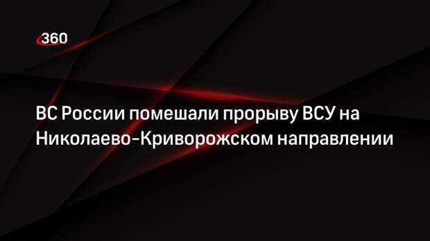 ВС России помешали прорыву ВСУ на Николаево-Криворожском направлении
