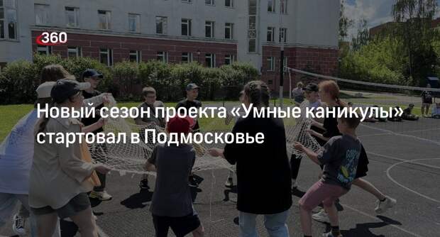 Новый сезон проекта «Умные каникулы» стартовал в Подмосковье