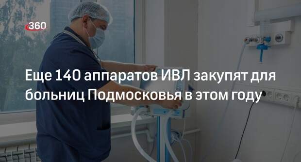 Еще 140 аппаратов ИВЛ закупят для больниц Подмосковья в этом году