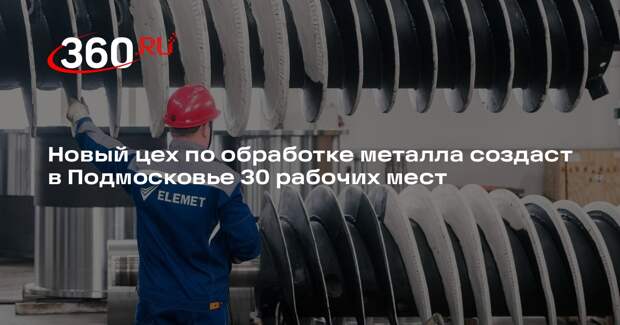 Новый цех по обработке металла создаст в Подмосковье 30 рабочих мест