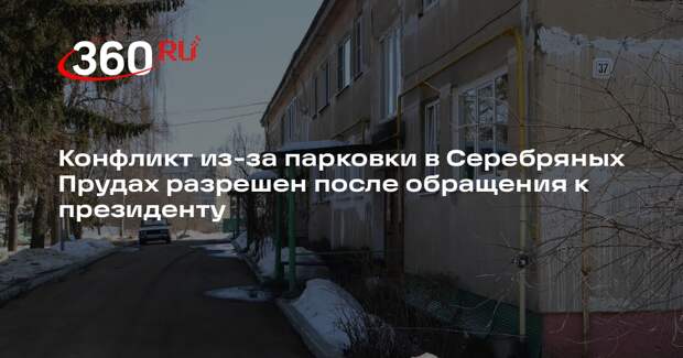 Конфликт из-за парковки в Серебряных Прудах разрешен после обращения к президенту