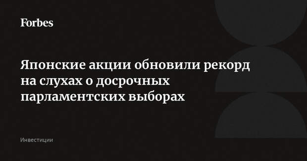 Японские акции обновили рекорд на слухах о досрочных парламентских выборах