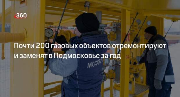 Почти 200 газовых объектов отремонтируют и заменят в Подмосковье за год