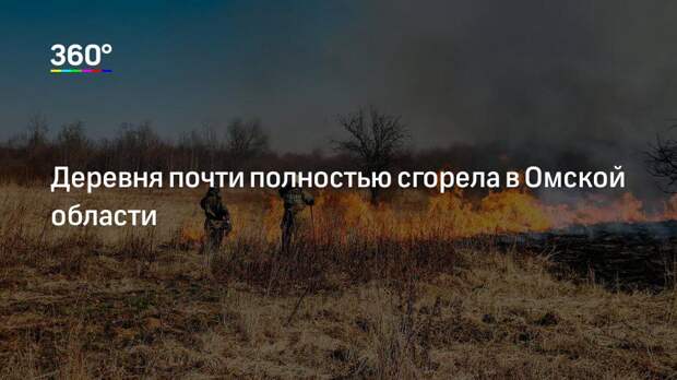 Деревня почти полностью сгорела в Омской области