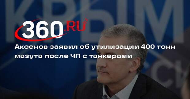 Аксенов заявил об утилизации 400 тонн мазута после ЧП с танкерами