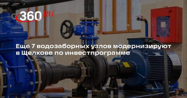 Еще 7 водозаборных узлов модернизируют в Щелкове по инвестпрограмме