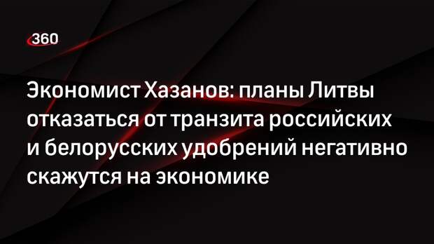 Экономист Хазанов: планы Литвы отказаться от транзита российских и белорусских удобрений негативно скажутся на экономике