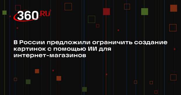 В России предложили ограничить создание картинок с помощью ИИ для интернет-магазинов
