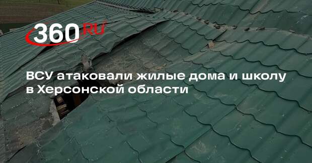 ВСУ атаковали жилые дома и школу в Херсонской области