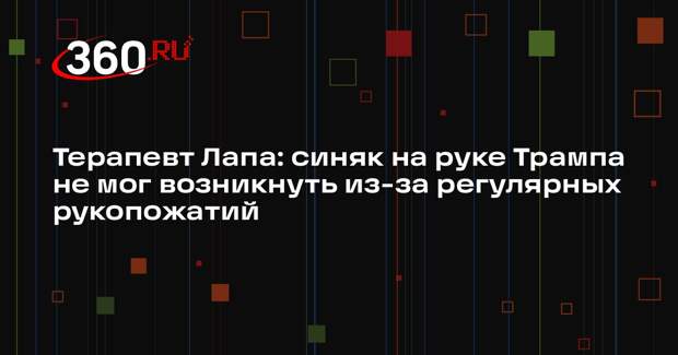 Терапевт Лапа: синяк на руке Трампа не мог возникнуть из-за регулярных рукопожатий