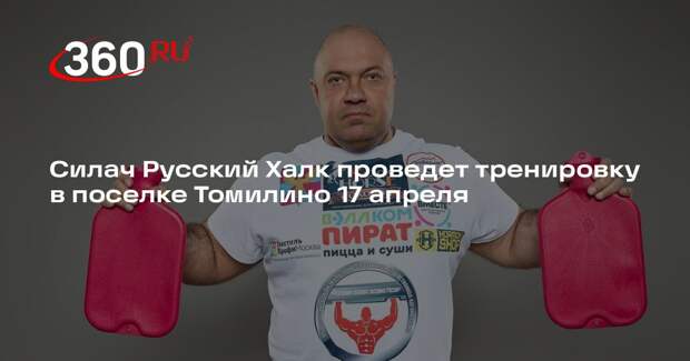 Силач Русский Халк проведет тренировку в поселке Томилино 17 апреля