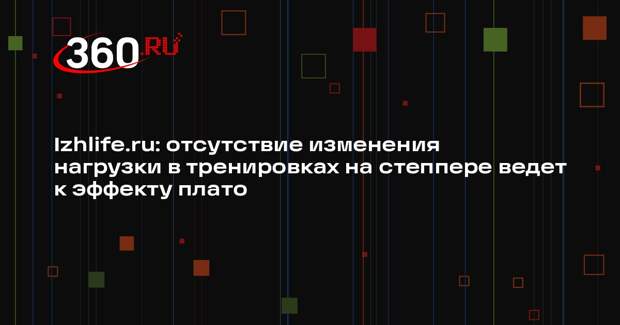 Izhlife.ru: отсутствие изменения нагрузки в тренировках на степпере ведет к эффекту плато