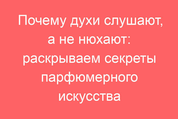 Почему духи слушают, а не нюхают: раскрываем секреты парфюмерного искусства