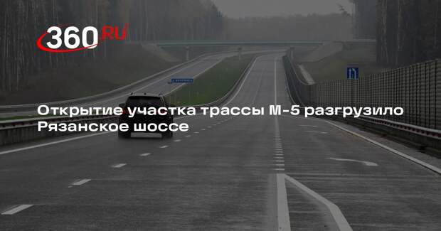 Открытие участка трассы М-5 разгрузило Рязанское шоссе