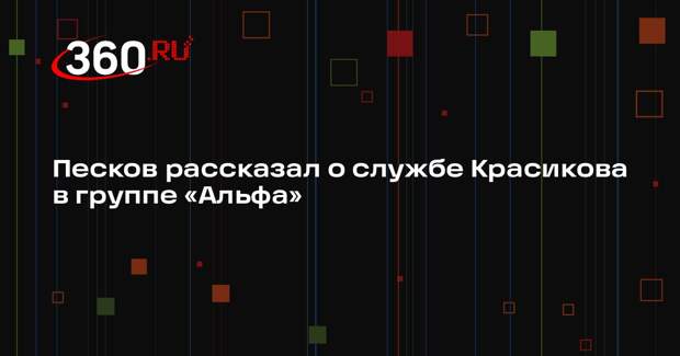 Песков: Красиков вместе с сотрудниками охраны президента служил в «Альфе»