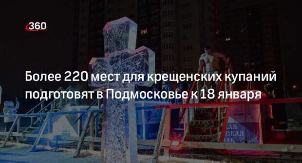Более 220 мест для крещенских купаний подготовят в Подмосковье к 18 января