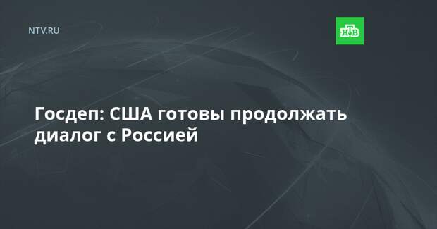 Госдеп: США готовы продолжать диалог с Россией