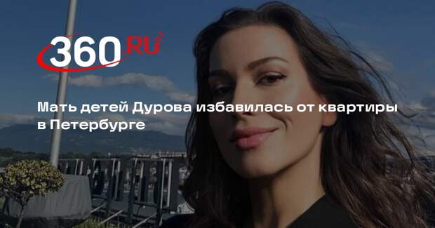 Shot: бывшая Павла Дурова Ирина Болгар продала свою квартиру в Петербурге